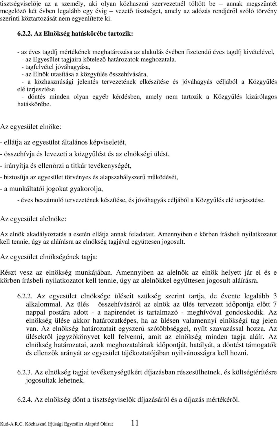 2. Az Elnökség hatáskörébe tartozik: - az éves tagdíj mértékének meghatározása az alakulás évében fizetendő éves tagdíj kivételével, - az Egyesület tagjaira kötelező határozatok meghozatala.