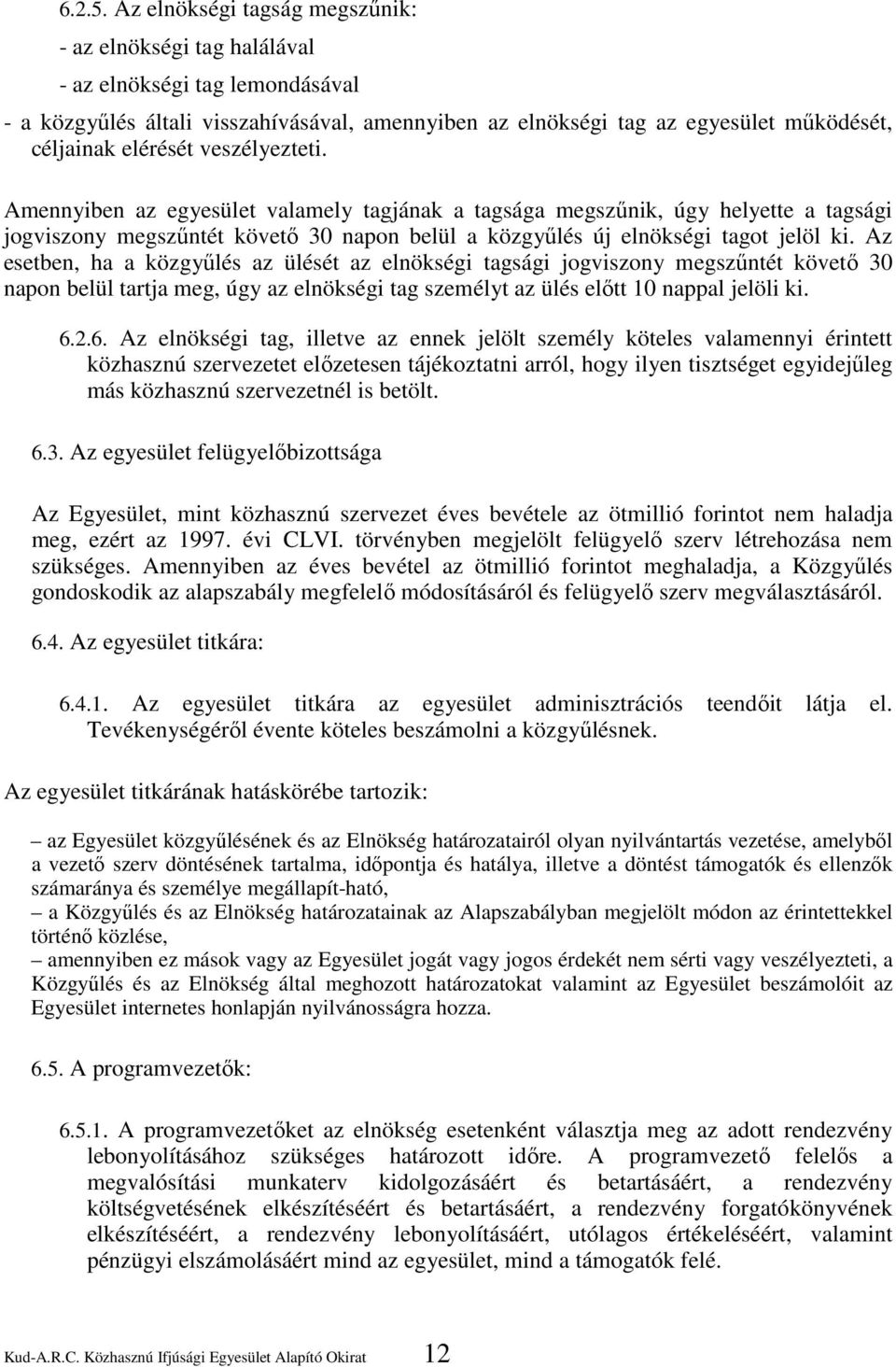 elérését veszélyezteti. Amennyiben az egyesület valamely tagjának a tagsága megszűnik, úgy helyette a tagsági jogviszony megszűntét követő 30 napon belül a közgyűlés új elnökségi tagot jelöl ki.