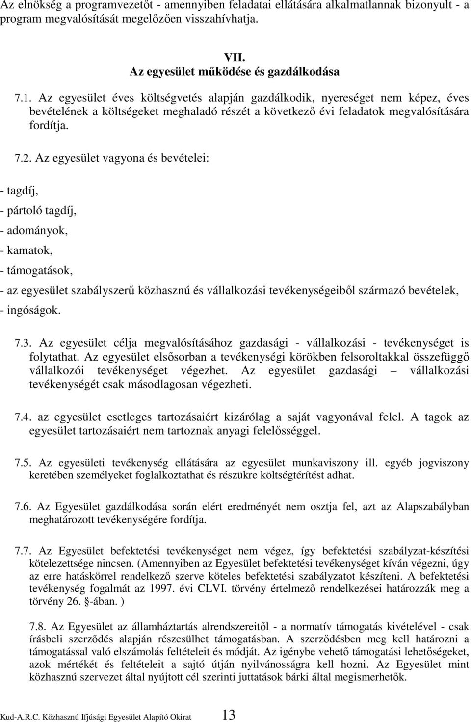 Az egyesület vagyona és bevételei: - tagdíj, - pártoló tagdíj, - adományok, - kamatok, - támogatások, - az egyesület szabályszerű közhasznú és vállalkozási tevékenységeiből származó bevételek, -