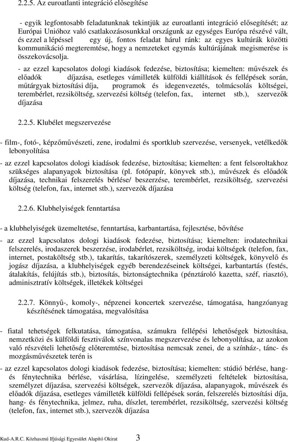 részévé vált, és ezzel a lépéssel egy új, fontos feladat hárul ránk: az egyes kultúrák közötti kommunikáció megteremtése, hogy a nemzeteket egymás kultúrájának megismerése is összekovácsolja.