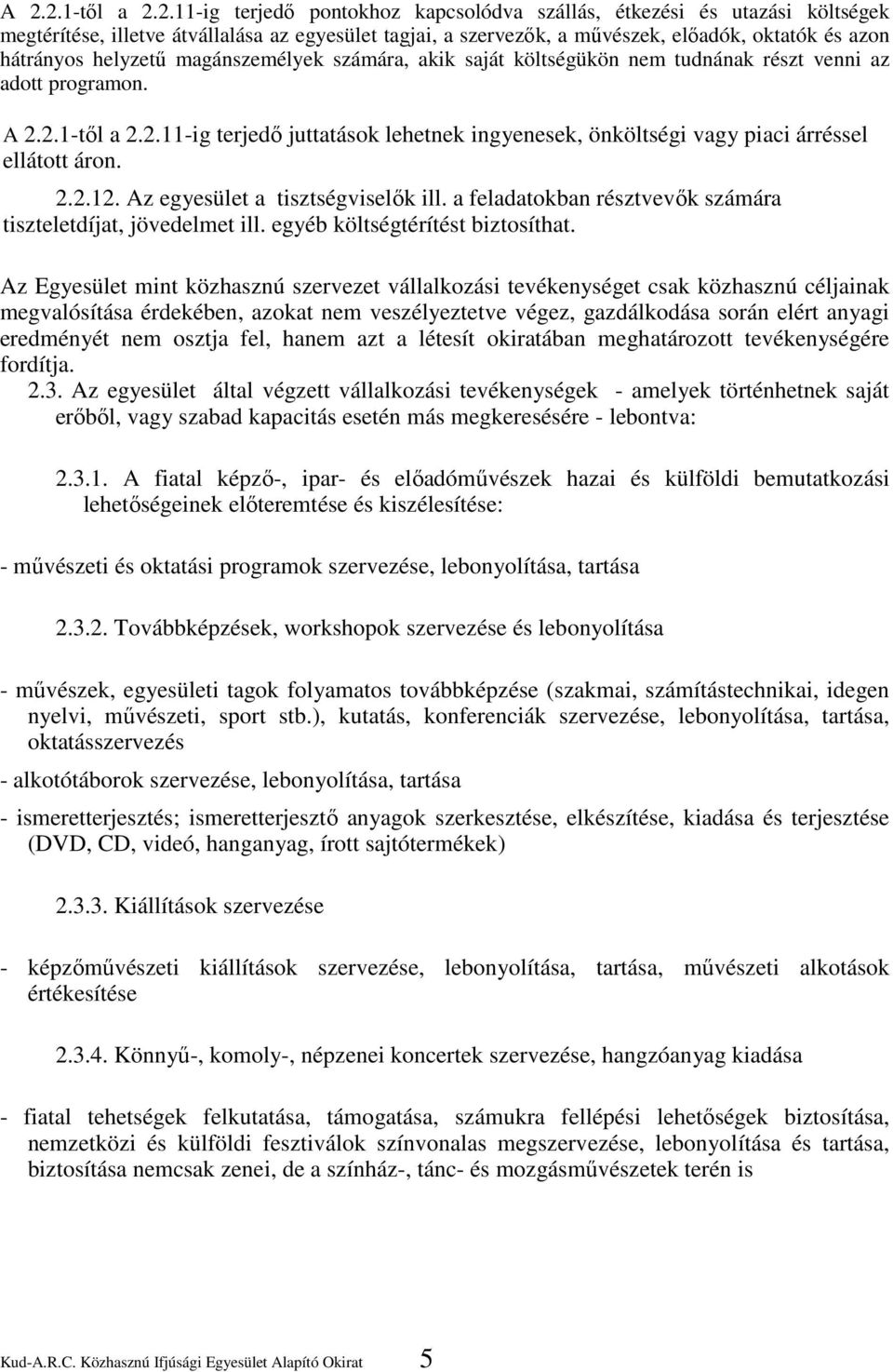 2.1-től a 2.2.11-ig terjedő juttatások lehetnek ingyenesek, önköltségi vagy piaci árréssel ellátott áron. 2.2.12. Az egyesület a tisztségviselők ill.