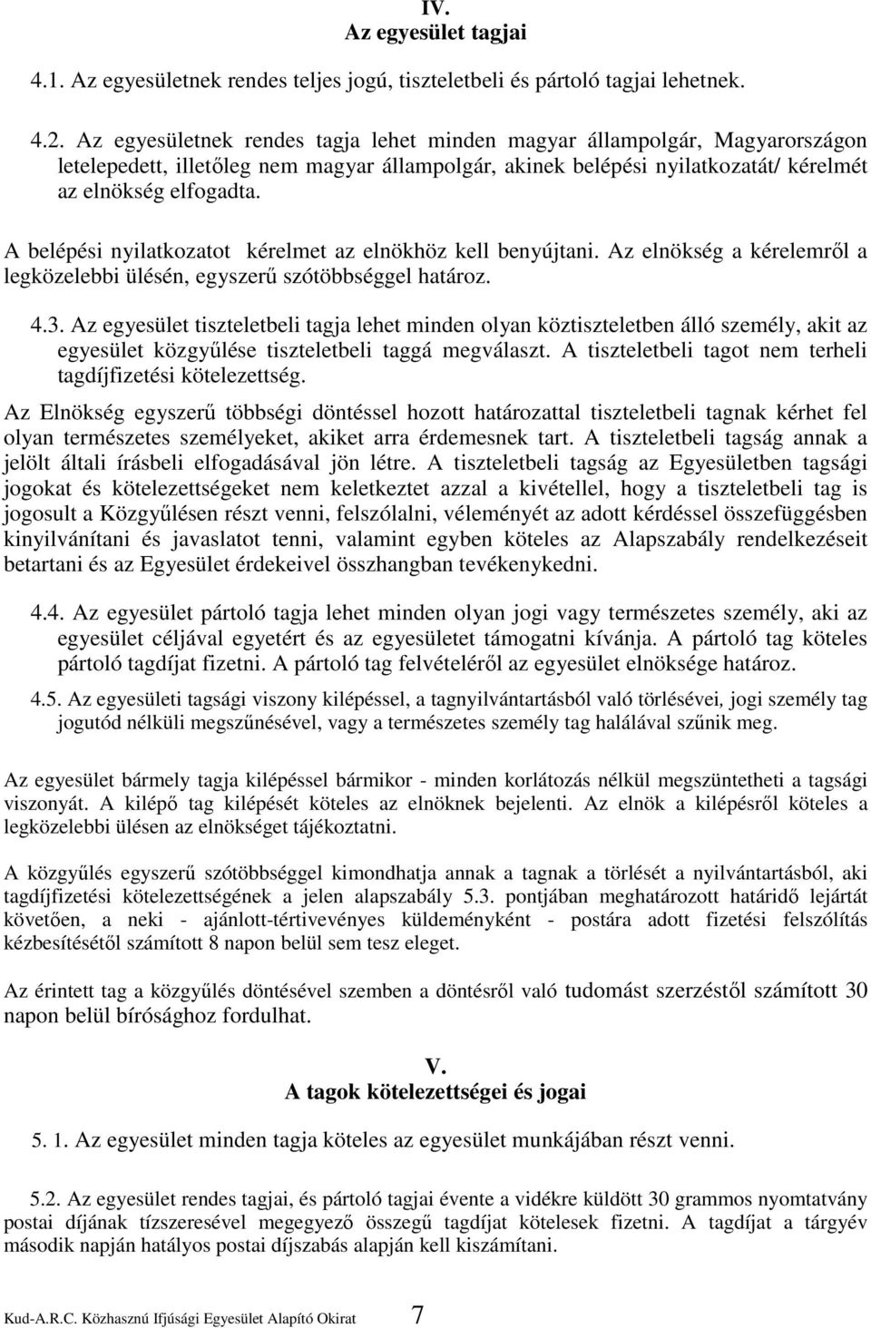 A belépési nyilatkozatot kérelmet az elnökhöz kell benyújtani. Az elnökség a kérelemről a legközelebbi ülésén, egyszerű szótöbbséggel határoz. 4.3.