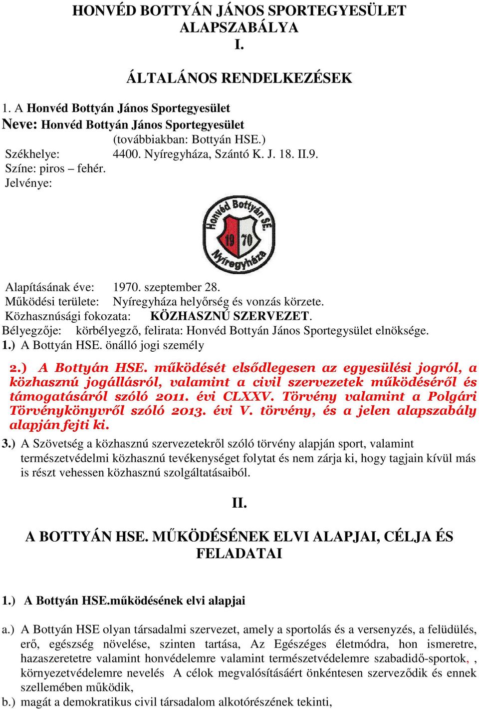 Közhasznúsági fokozata: KÖZHASZNÚ SZERVEZET. Bélyegzője: körbélyegző, felirata: Honvéd Bottyán János Sportegysület elnöksége. 1.) A Bottyán HSE.