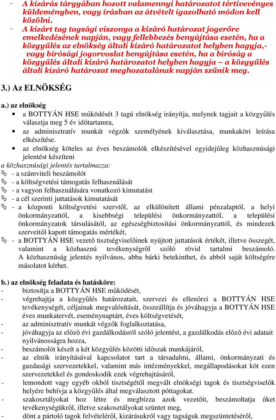 bírósági jogorvoslat benyújtása esetén, ha a bíróság a közgyűlés általi kizáró határozatot helyben hagyja a közgyűlés általi kizáró határozat meghozatalának napján szűnik meg. 3.) Az ELNÖKSÉG a.