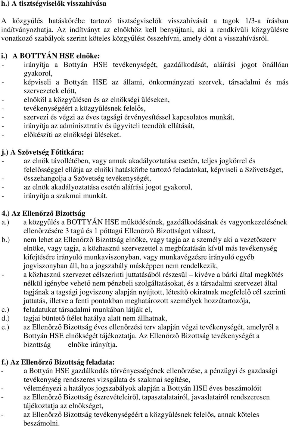 Bottyán HSE tevékenységét, gazdálkodását, aláírási jogot önállóan gyakorol, - képviseli a Bottyán HSE az állami, önkormányzati szervek, társadalmi és más szervezetek előtt, - elnököl a közgyűlésen és