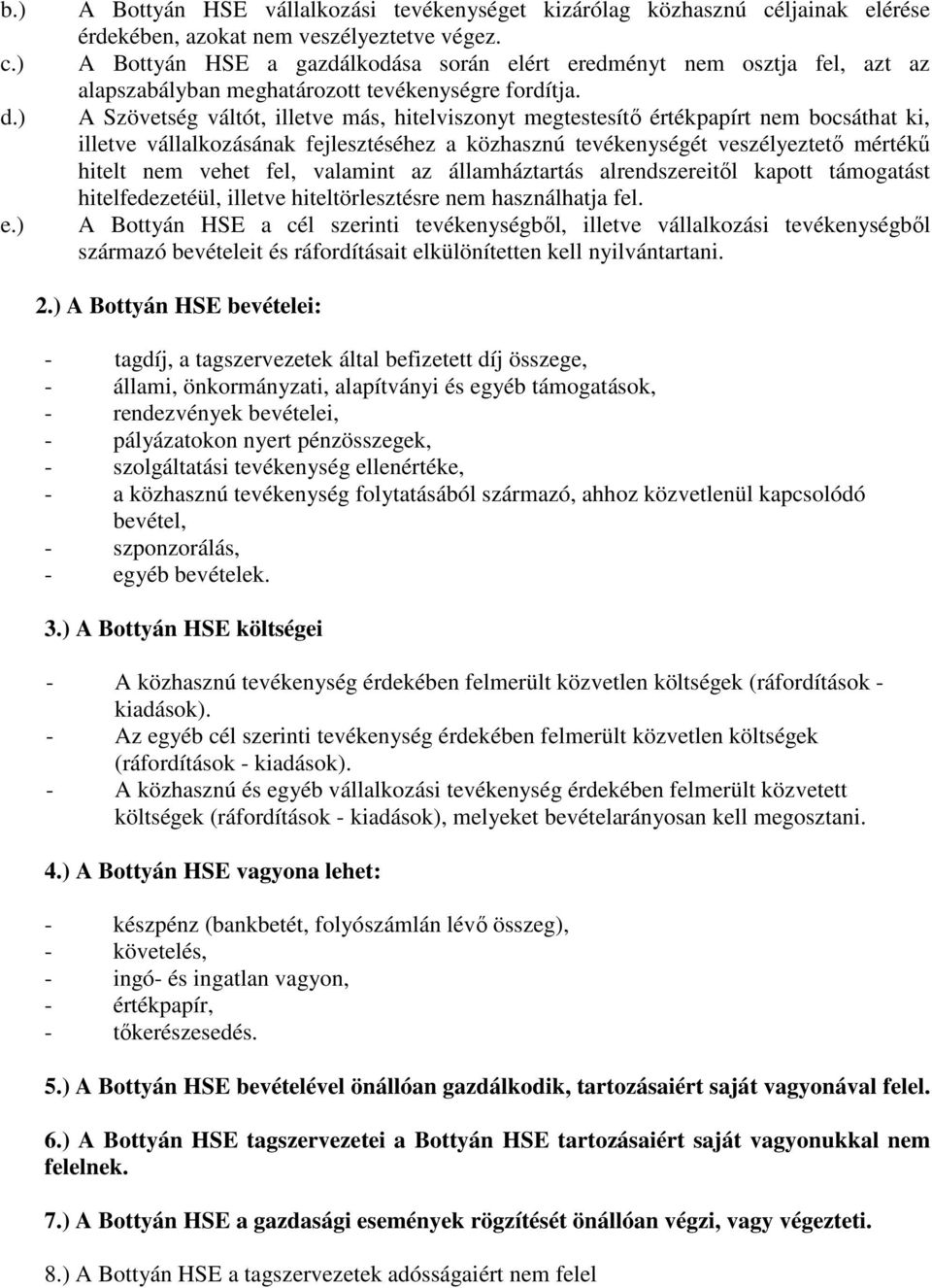 A Szövetség váltót, illetve más, hitelviszonyt megtestesítő értékpapírt nem bocsáthat ki, illetve vállalkozásának fejlesztéséhez a közhasznú tevékenységét veszélyeztető mértékű hitelt nem vehet fel,