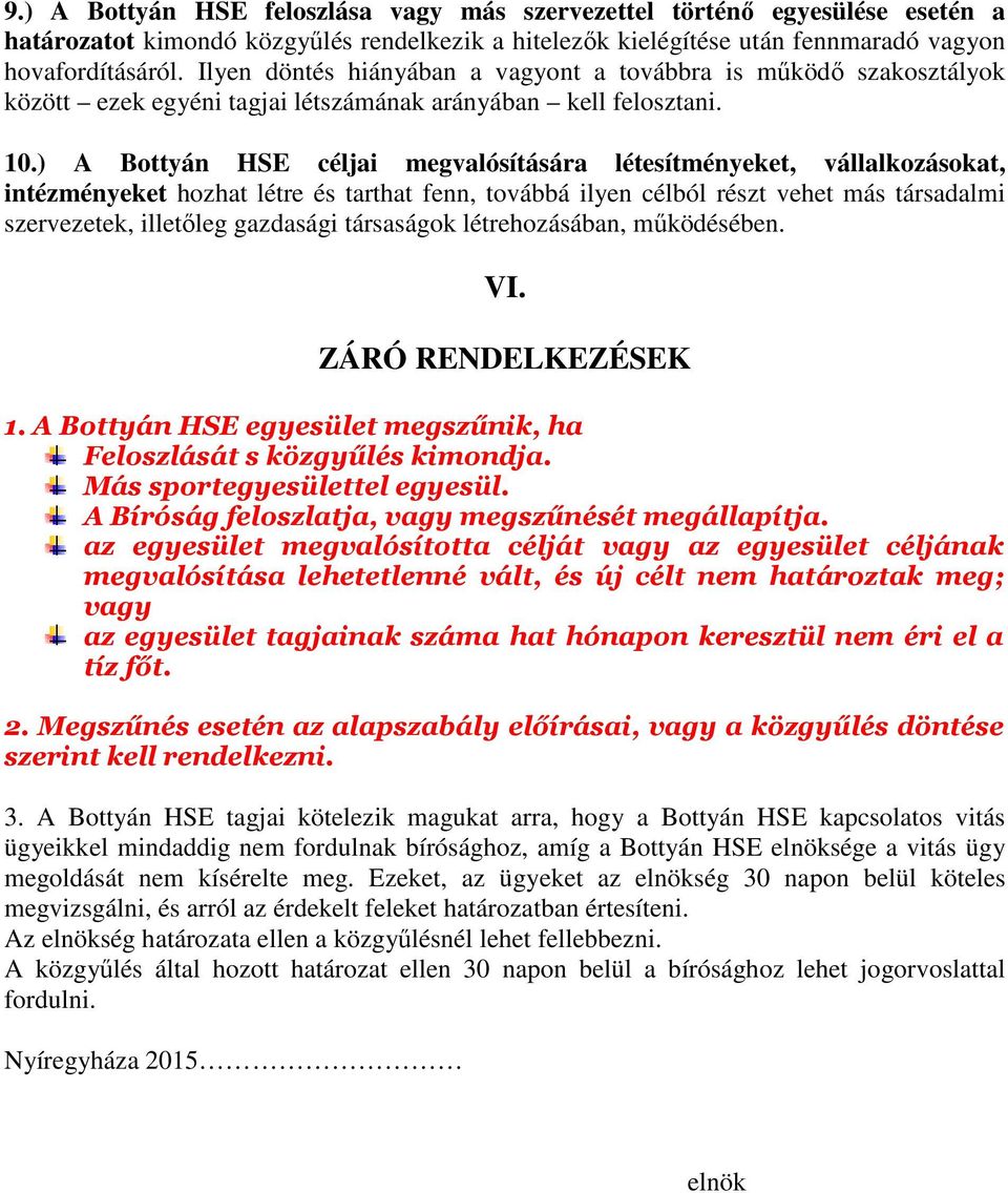 ) A Bottyán HSE céljai megvalósítására létesítményeket, vállalkozásokat, intézményeket hozhat létre és tarthat fenn, továbbá ilyen célból részt vehet más társadalmi szervezetek, illetőleg gazdasági