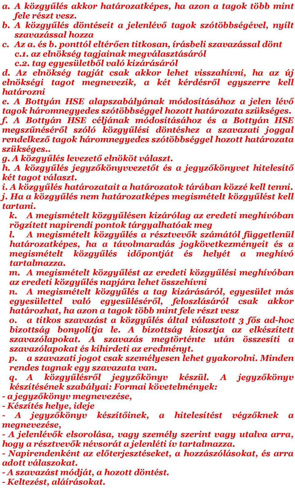 Az elnökség tagját csak akkor lehet visszahívni, ha az új elnökségi tagot megnevezik, a két kérdésről egyszerre kell határozni e.