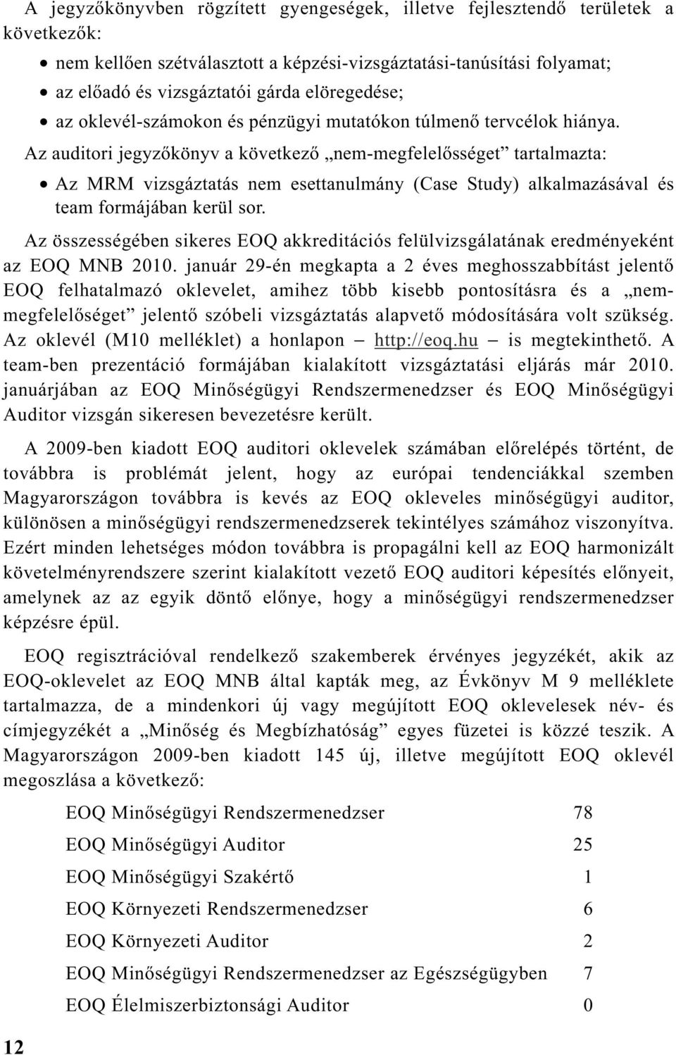 Az auditori jegyz könyv a következ nem-megfelel sséget tartalmazta: Az MRM vizsgáztatás nem esettanulmány (Case Study) alkalmazásával és team formájában kerül sor.