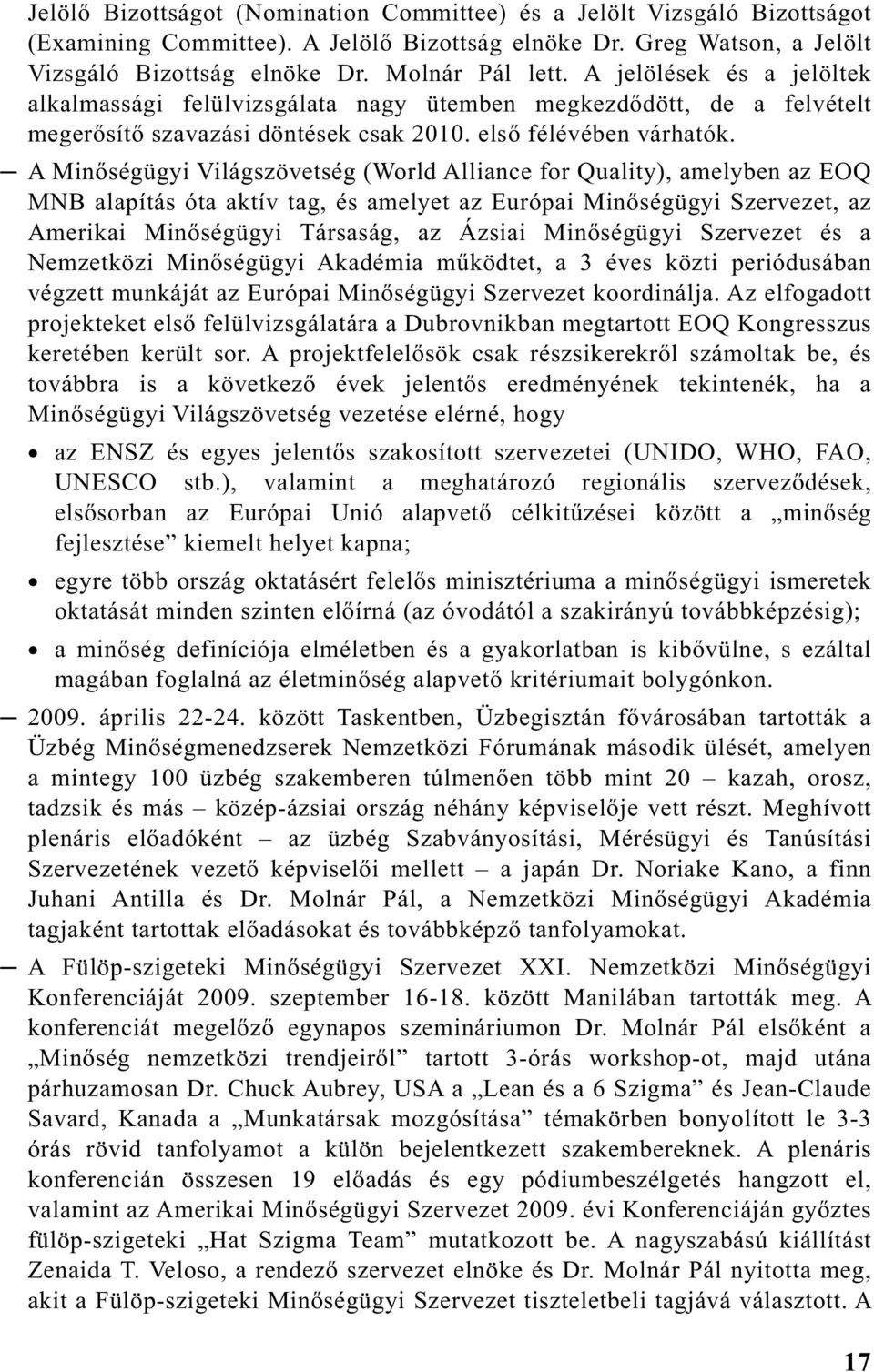 A Min ségügyi Világszövetség (World Alliance for Quality), amelyben az EOQ alapítás óta aktív tag, és amelyet az Európai Min ségügyi Szervezet, az Amerikai Min ségügyi Társaság, az Ázsiai Min ségügyi