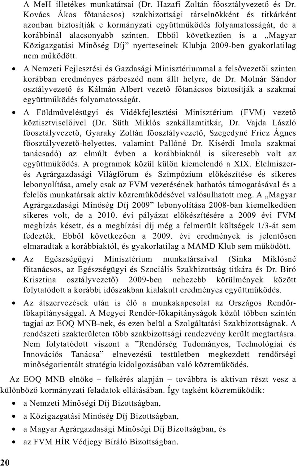 Ebb l következ en is a Magyar Közigazgatási Min ség Díj nyerteseinek Klubja 2009-ben gyakorlatilag nem m ködött.