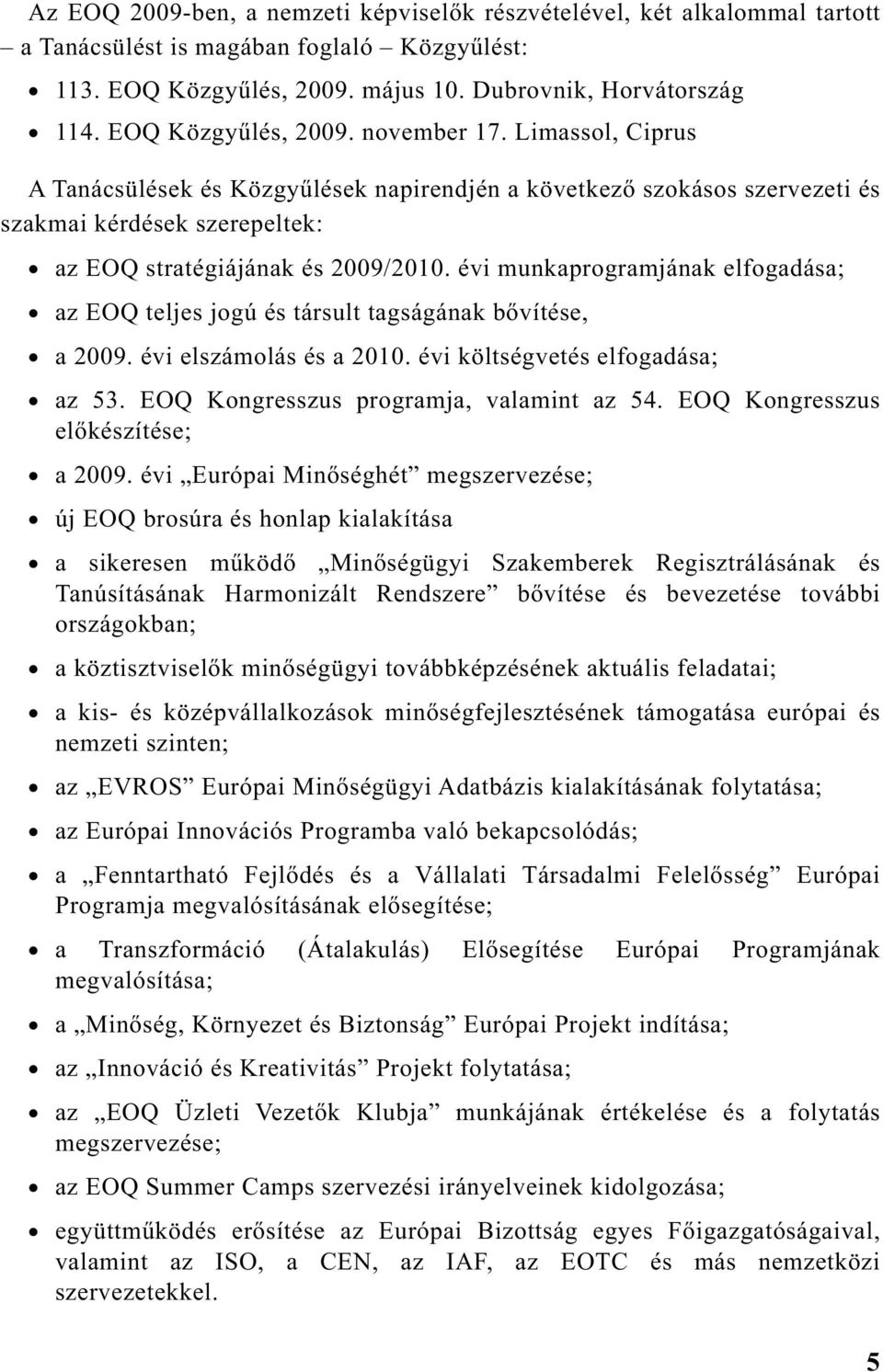 évi munkaprogramjának elfogadása; az EOQ teljes jogú és társult tagságának b vítése, a 2009. évi elszámolás és a 2010. évi költségvetés elfogadása; az 53. EOQ Kongresszus programja, valamint az 54.