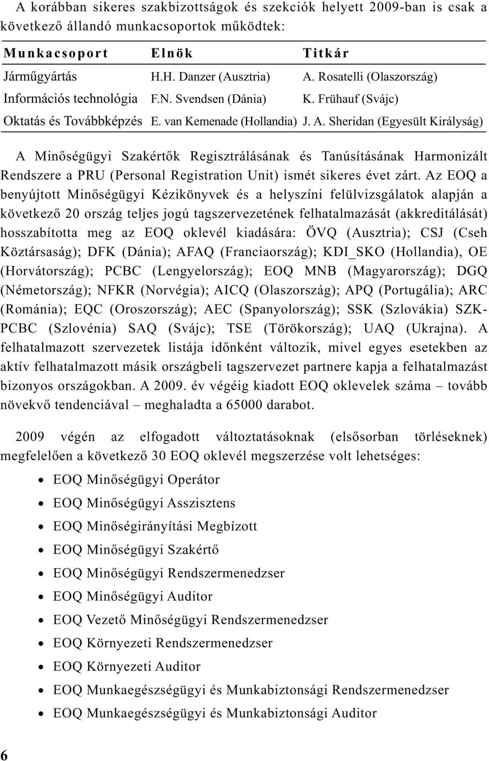 Sheridan (Egyesült Királyság) A Min ségügyi Szakért k Regisztrálásának és Tanúsításának Harmonizált Rendszere a PRU (Personal Registration Unit) ismét sikeres évet zárt.