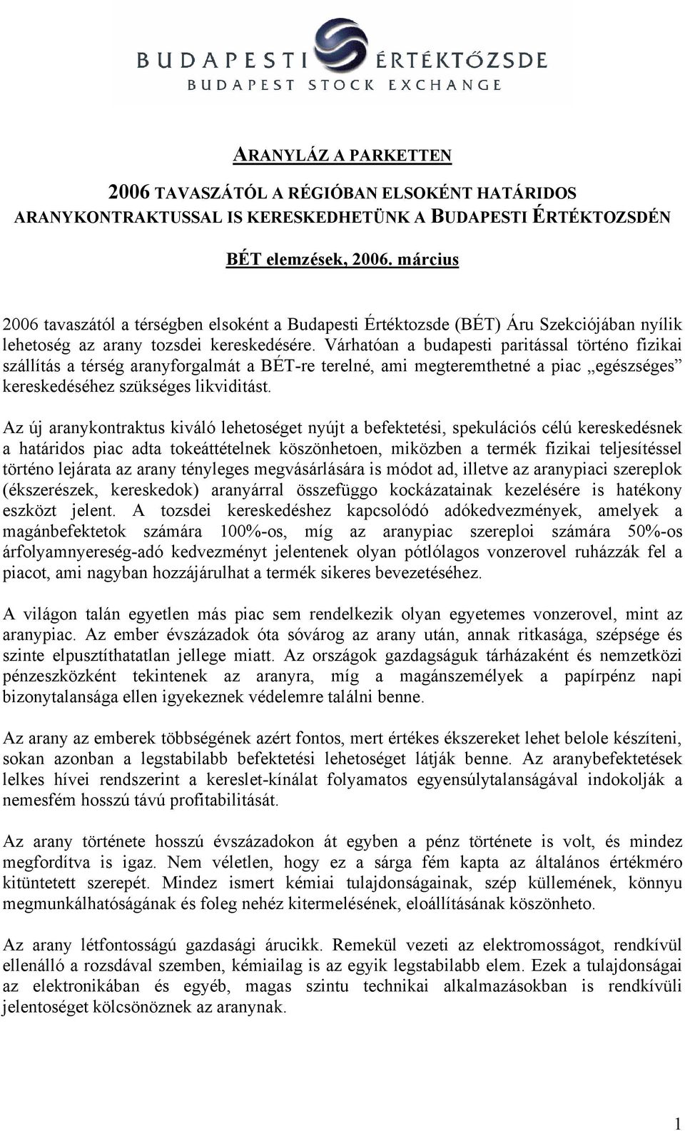 Várhatóan a budapesti paritással történo fizikai szállítás a térség aranyforgalmát a BÉT-re terelné, ami megteremthetné a piac egészséges kereskedéséhez szükséges likviditást.