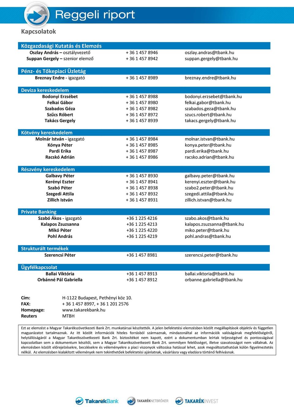 gabor@tbank.hu Szabados Géza + 3614578982 szabados.geza@tbank.hu Szűcs Róbert + 3614578972 szucs.robert@tbank.hu Takács Gergely + 3614578939 takacs.gergely@tbank.