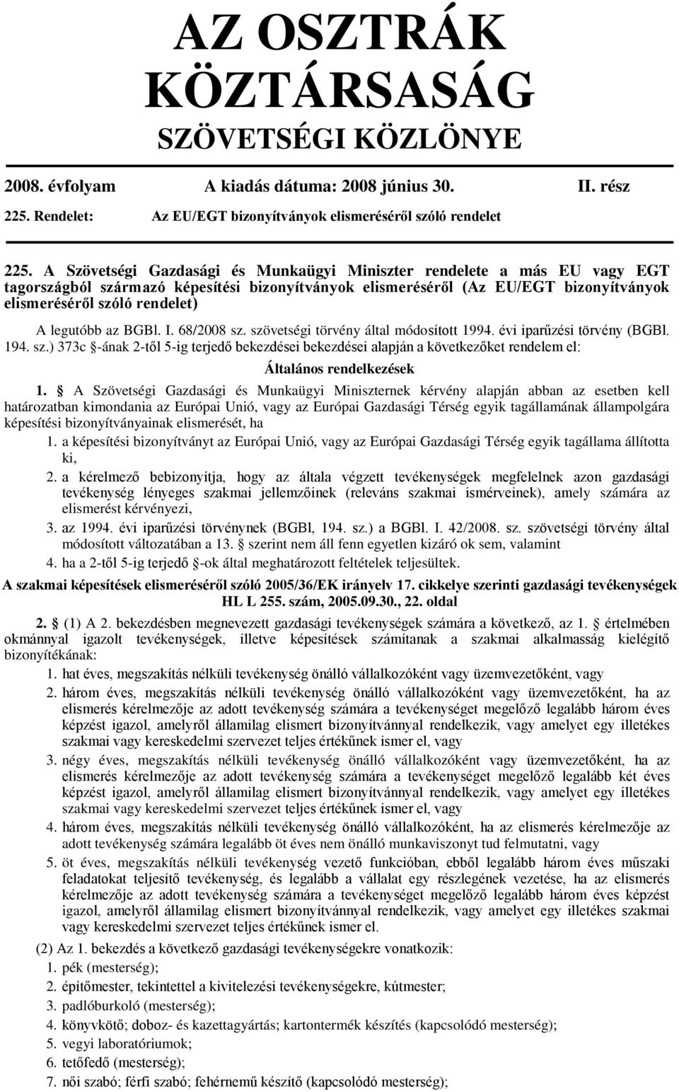 az BGBl. I. 68/2008 sz. szövetségi törvény által módosított 1994. évi iparűzési törvény (BGBl. 194. sz.) 373c -ának 2-től 5-ig terjedő bekezdései bekezdései alapján a következőket rendelem el: Általános rendelkezések 1.