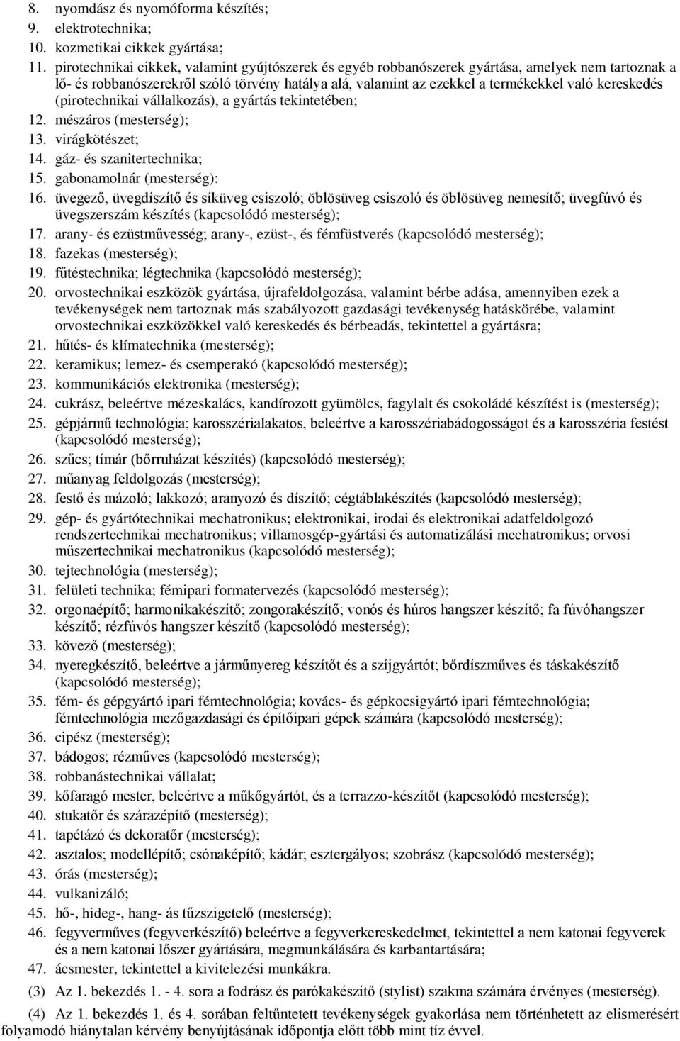 kereskedés (pirotechnikai vállalkozás), a gyártás tekintetében; 12. mészáros (mesterség); 13. virágkötészet; 14. gáz- és szanitertechnika; 15. gabonamolnár (mesterség): 16.