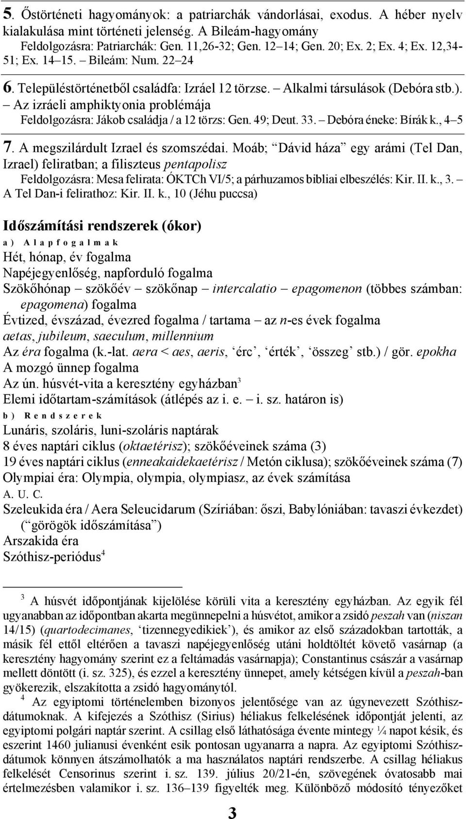 Az izráeli amphiktyonia problémája Feldolgozásra: Jákob családja / a 12 törzs: Gen. 49; Deut. 33. Debóra éneke: Bírák k., 4 5 7. A megszilárdult Izrael és szomszédai.