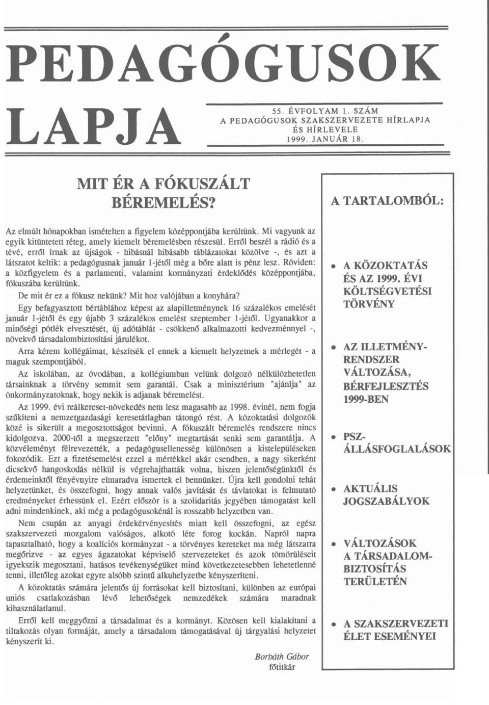 Err61 beszél a rádió és a tévé, err61 írnak az újságok - hibásnál hibásabb táblázatokat közölve -, és azt a látszatot keltik: a pedagógusnak január 1-jét61 még a bőre alatt is pénz lesz.