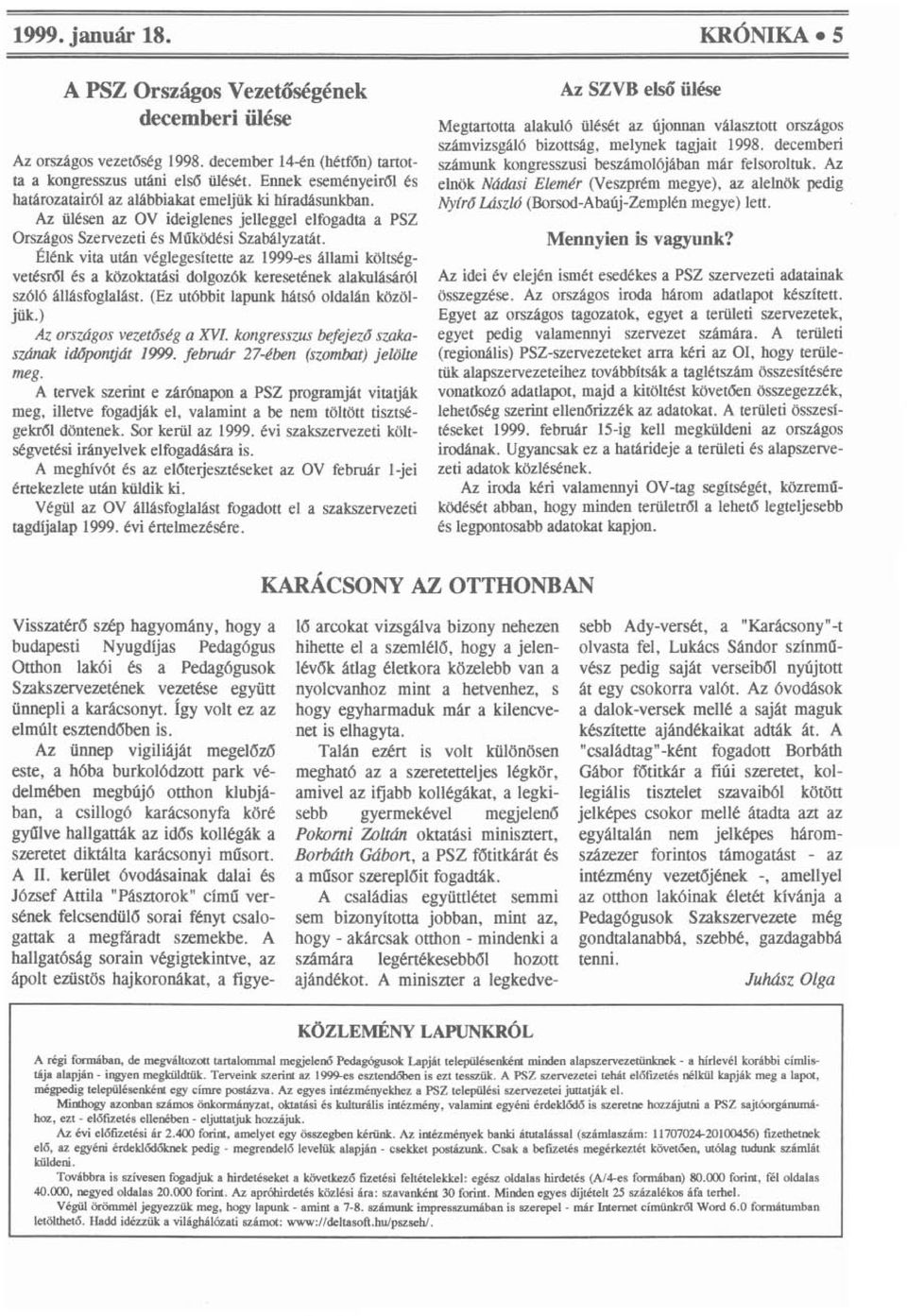 Elénk VIta után véglegesítette az 1999-es állami költségvetésről és a közoktatási dolgozók keresetének alakulásáról szóló állásfoglalást. (Ez utóbbit lapunk hátsó oldalán közöljük.