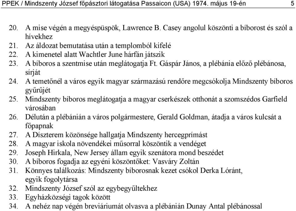 A temetőnél a város egyik magyar származású rendőre megcsókolja Mindszenty bíboros gyűrűjét 25. Mindszenty bíboros meglátogatja a magyar cserkészek otthonát a szomszédos Garfield városában 26.