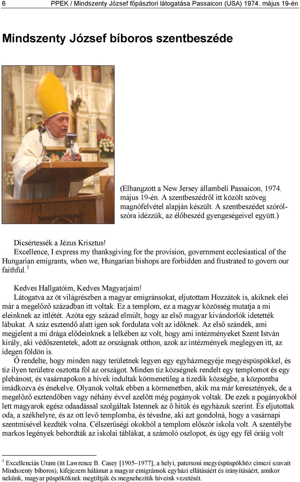 Excellence, I express my thanksgiving for the provision, government ecclesiastical of the Hungarian emigrants, when we, Hungarian bishops are forbidden and frustrated to govern our faithful.