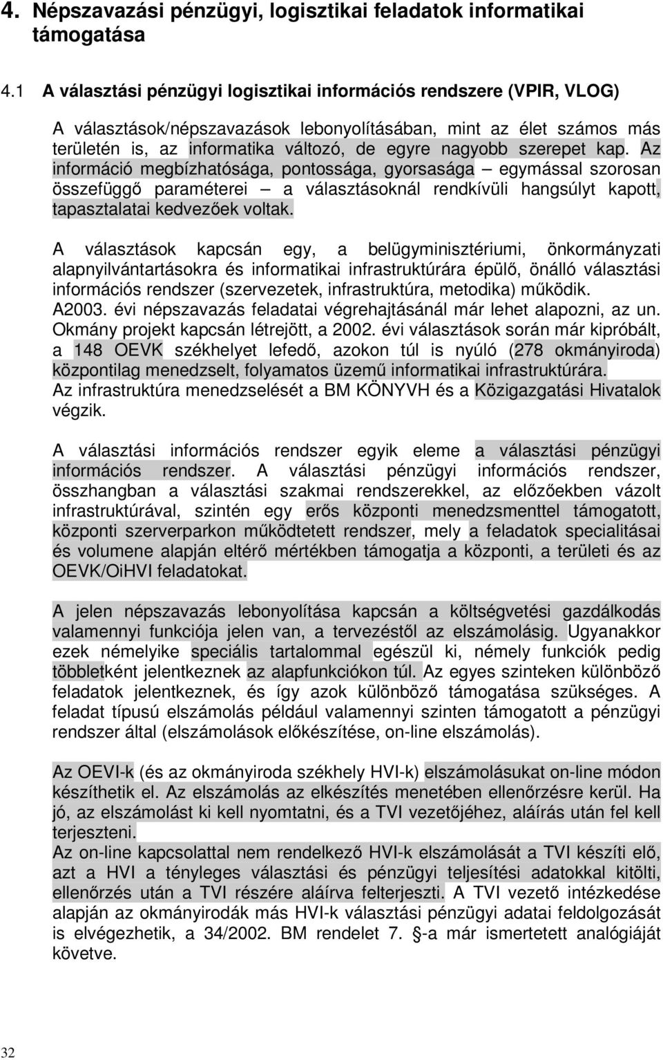 szerepet kap. Az információ megbízhatósága, pontossága, gyorsasága egymással szorosan összefüggő paraméterei a választásoknál rendkívüli hangsúlyt kapott, tapasztalatai kedvezőek voltak.