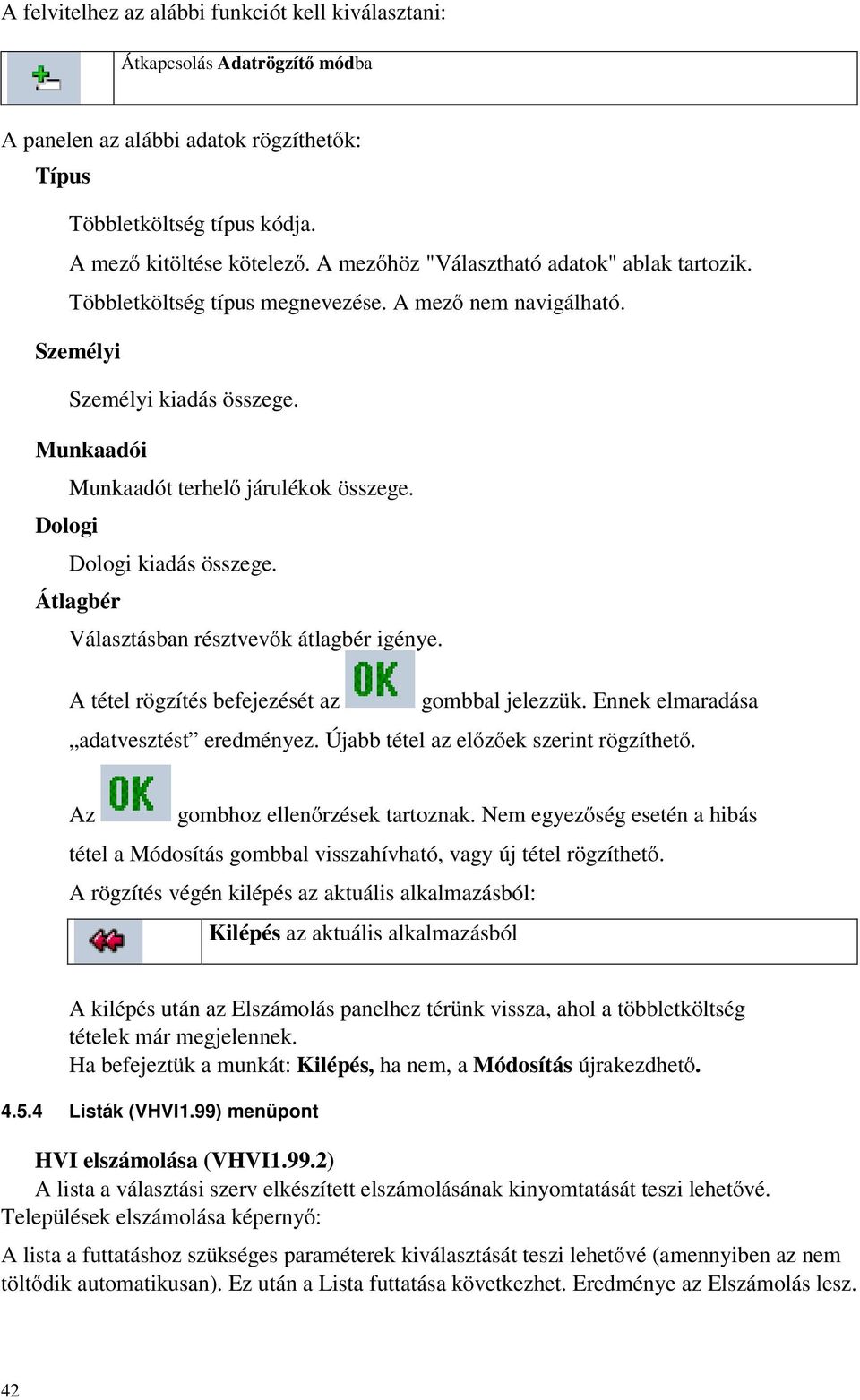 Dologi Dologi kiadás összege. Átlagbér Választásban résztvevők átlagbér igénye. A tétel rögzítés befejezését az gombbal jelezzük. Ennek elmaradása adatvesztést eredményez.