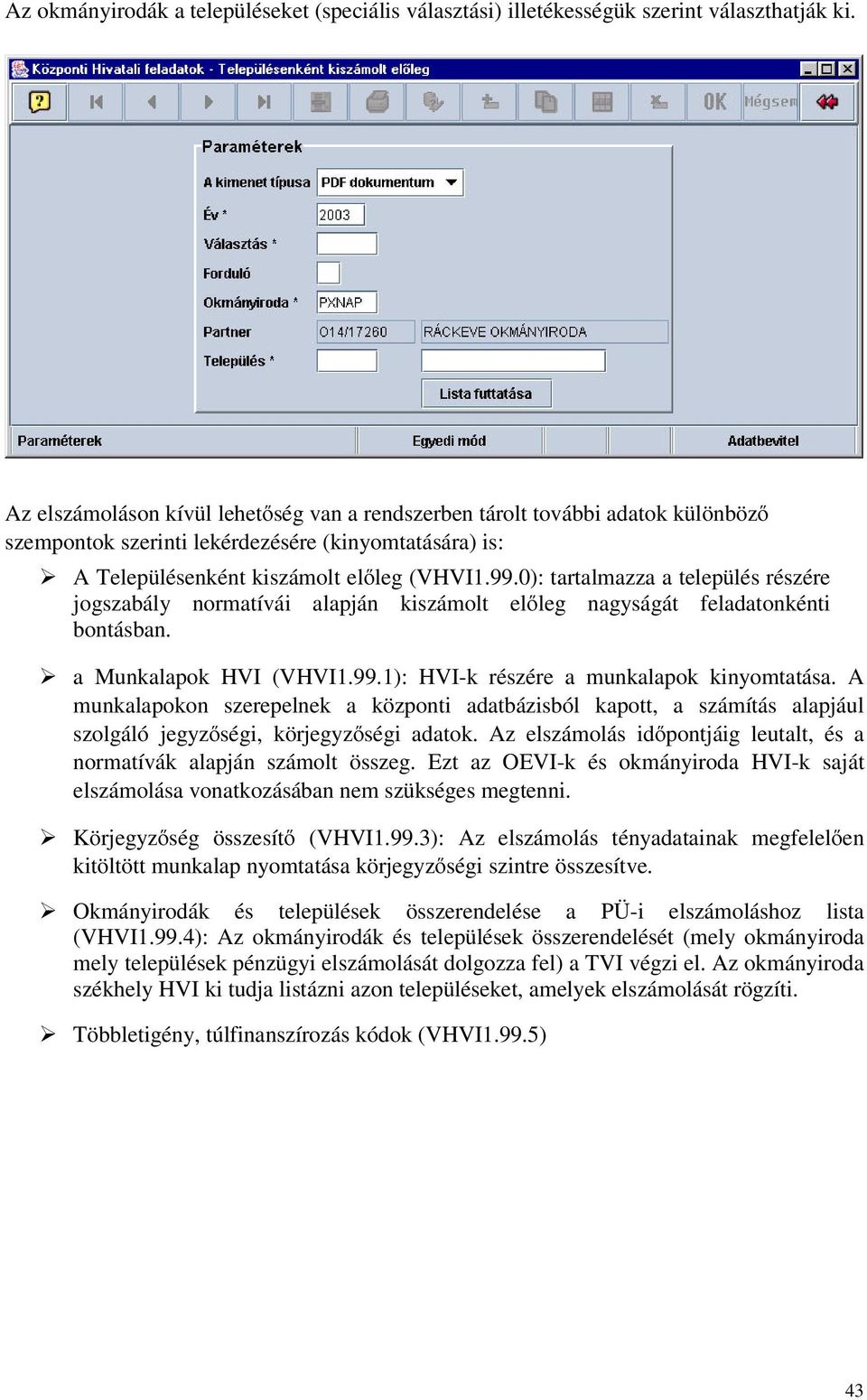 0): tartalmazza a település részére jogszabály normatívái alapján kiszámolt előleg nagyságát feladatonkénti bontásban. a Munkalapok HVI (VHVI1.99.1): HVI-k részére a munkalapok kinyomtatása.