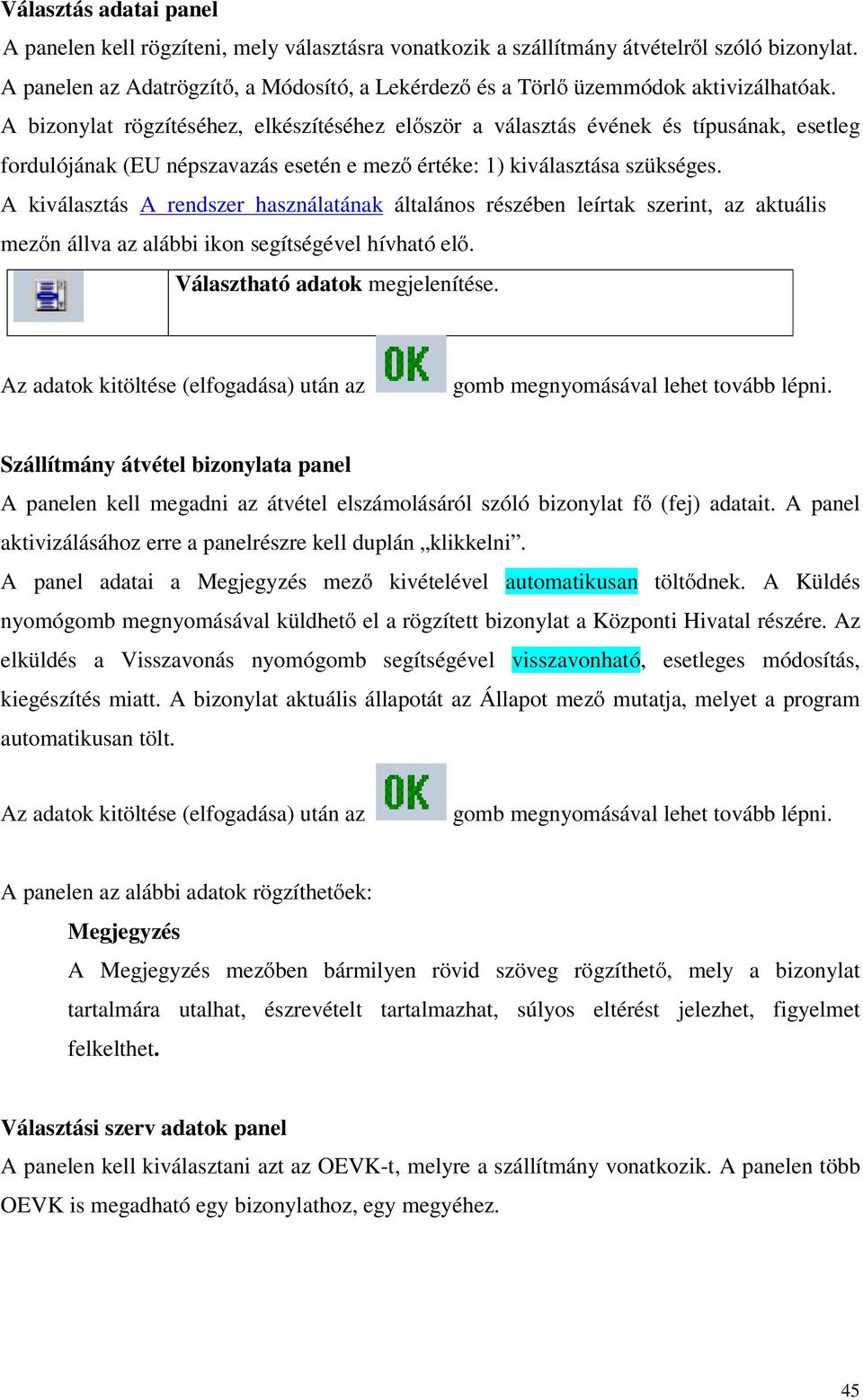 A bizonylat rögzítéséhez, elkészítéséhez először a választás évének és típusának, esetleg fordulójának (EU népszavazás esetén e mező értéke: 1) kiválasztása szükséges.