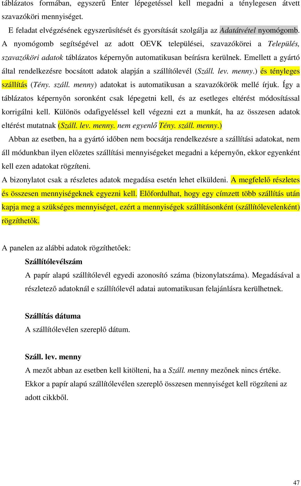 Emellett a gyártó által rendelkezésre bocsátott adatok alapján a szállítólevél (Száll. lev. menny.) és tényleges szállítás (Tény. száll. menny) adatokat is automatikusan a szavazókörök mellé írjuk.