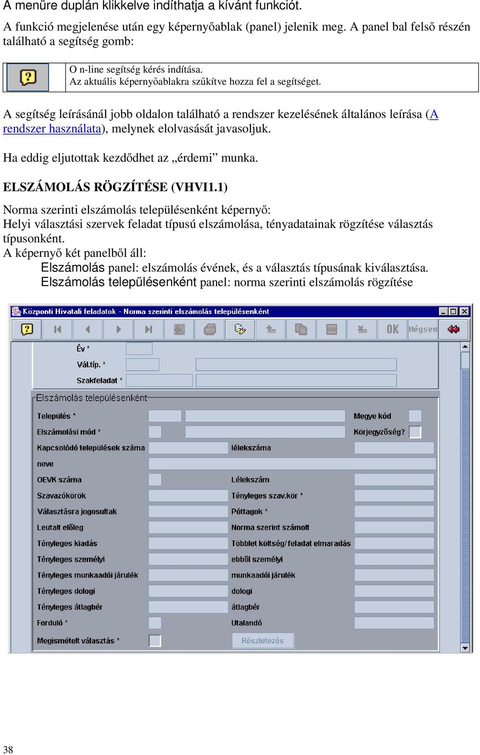 A segítség leírásánál jobb oldalon található a rendszer kezelésének általános leírása (A rendszer használata), melynek elolvasását javasoljuk. Ha eddig eljutottak kezdődhet az érdemi munka.