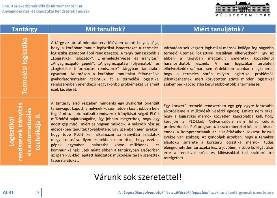 A tárgy támaszkodik a Logisztikai hálózatok, Termeléstervezés és irányítás, Anyagmozgató gépek, Anyagmozgatási folyamatok és Logisztikai információs rendszerek tárgyban tanultakra egyaránt.