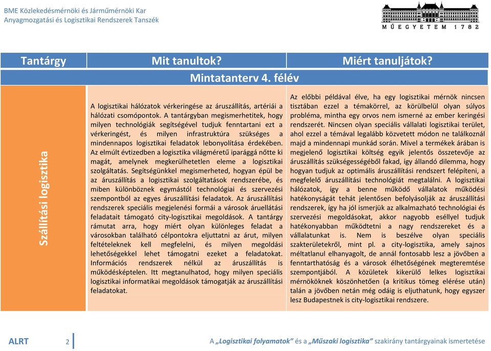 érdekében. Az elmúlt évtizedben a logisztika világméretű iparággá nőtte ki magát, amelynek megkerülhetetlen eleme a logisztikai szolgáltatás.