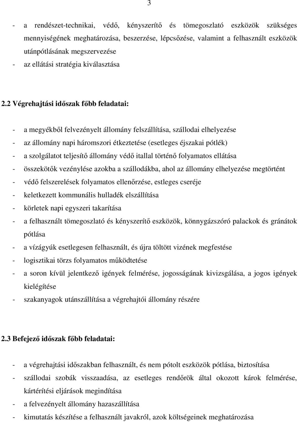 2 Végrehajtási időszak főbb feladatai: - a megyékből felvezényelt állomány felszállítása, szállodai elhelyezése - az állomány napi háromszori étkeztetése (esetleges éjszakai pótlék) - a szolgálatot