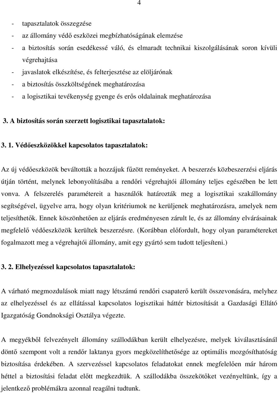 A biztosítás során szerzett logisztikai tapasztalatok: 3. 1. Védőeszközökkel kapcsolatos tapasztalatok: Az új védőeszközök beváltották a hozzájuk fűzött reményeket.