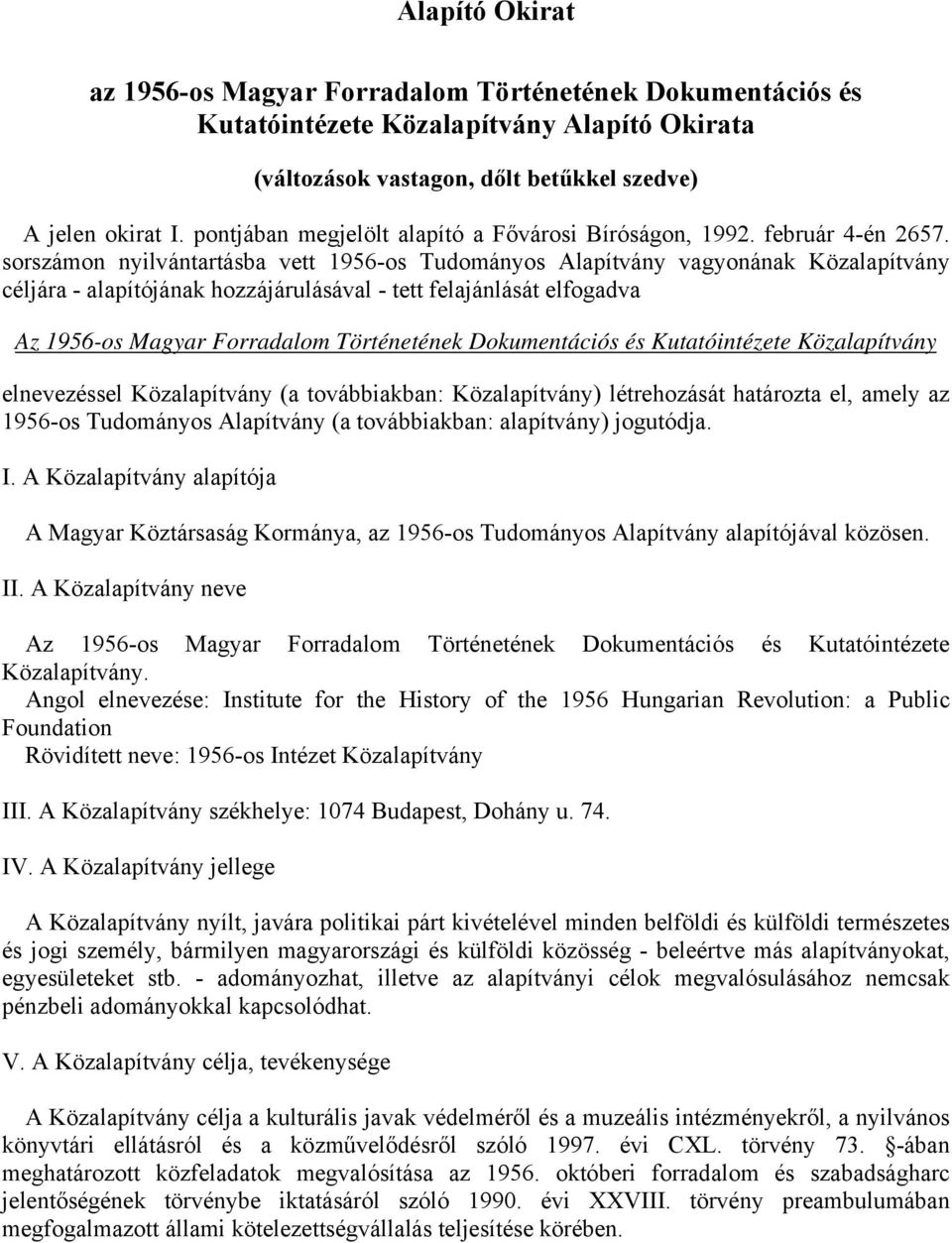 sorszámon nyilvántartásba vett 1956-os Tudományos Alapítvány vagyonának Közalapítvány céljára - alapítójának hozzájárulásával - tett felajánlását elfogadva Az 1956-os Magyar Forradalom Történetének