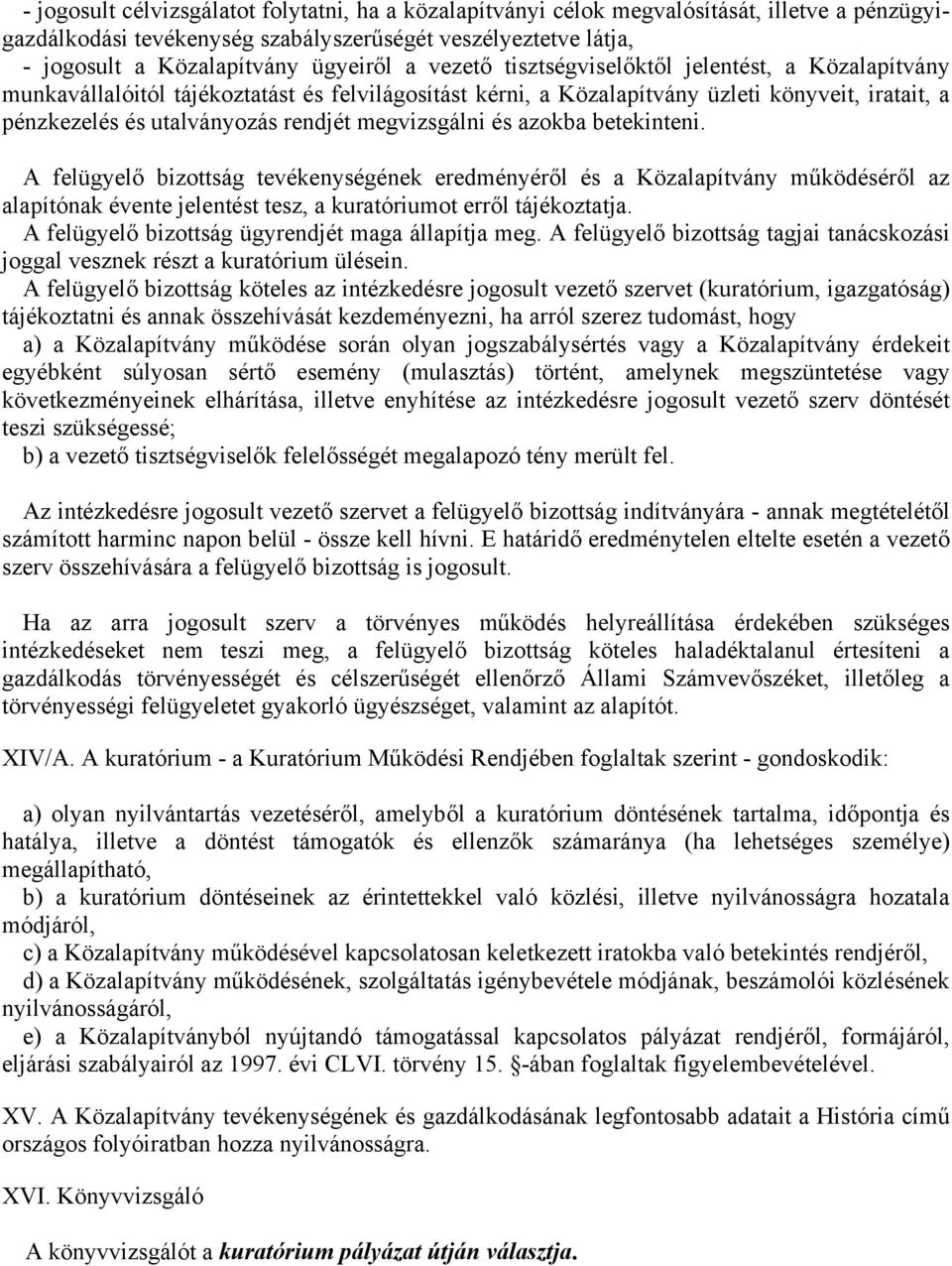 megvizsgálni és azokba betekinteni. A felügyelő bizottság tevékenységének eredményéről és a Közalapítvány működéséről az alapítónak évente jelentést tesz, a kuratóriumot erről tájékoztatja.