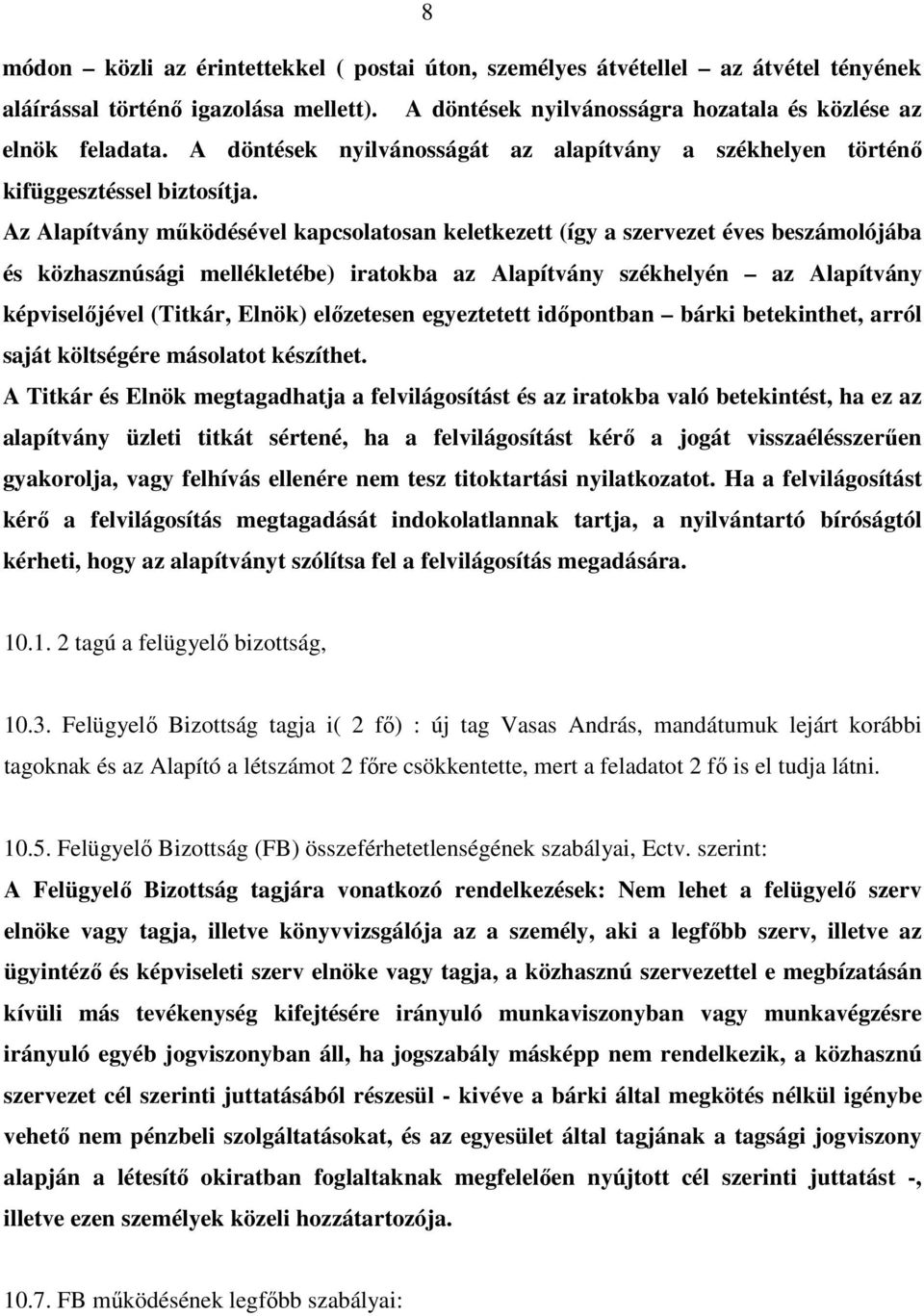 Az Alapítvány működésével kapcsolatosan keletkezett (így a szervezet éves beszámolójába és közhasznúsági mellékletébe) iratokba az Alapítvány székhelyén az Alapítvány képviselőjével (Titkár, Elnök)