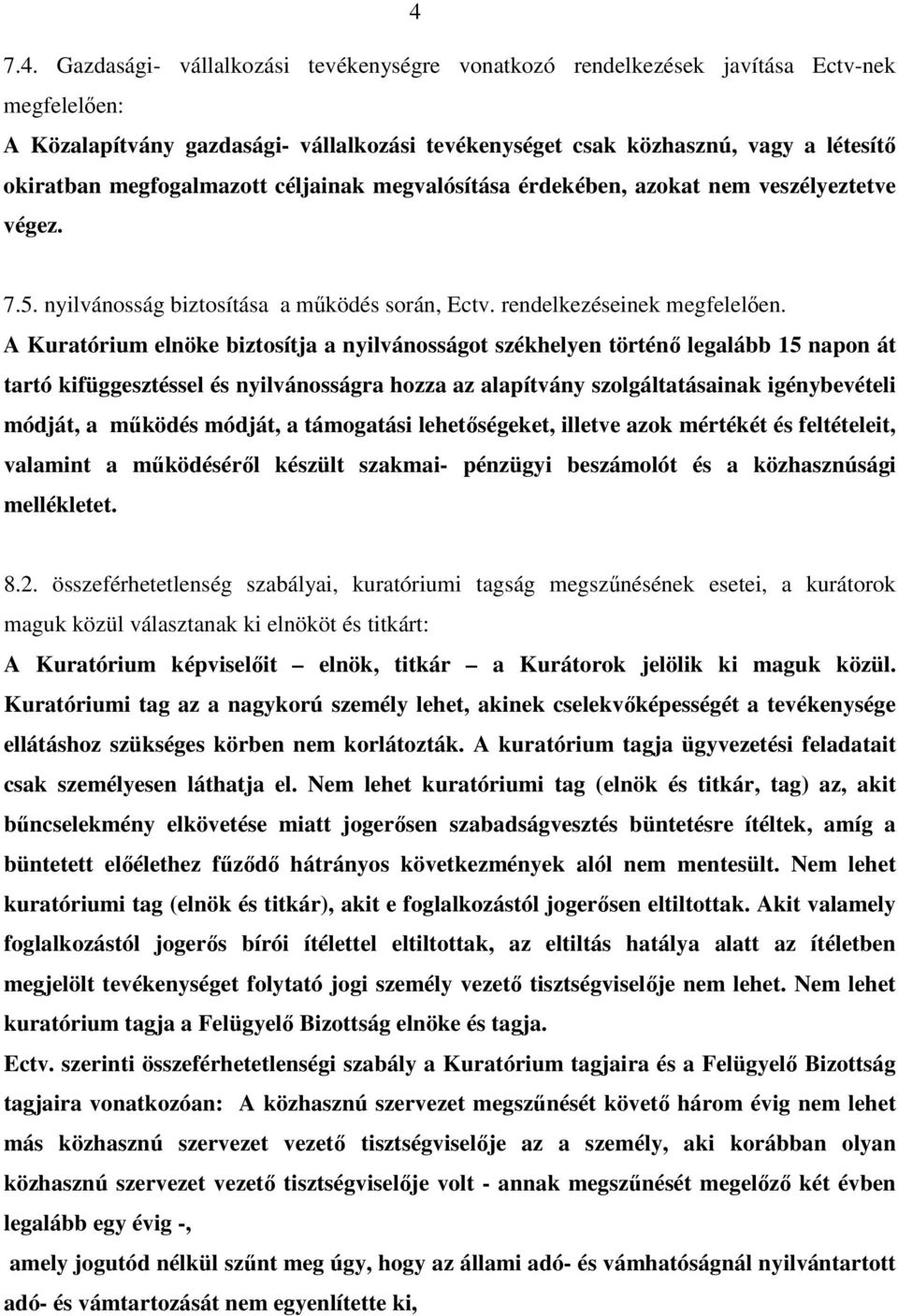 A Kuratórium elnöke biztosítja a nyilvánosságot székhelyen történő legalább 15 napon át tartó kifüggesztéssel és nyilvánosságra hozza az alapítvány szolgáltatásainak igénybevételi módját, a működés