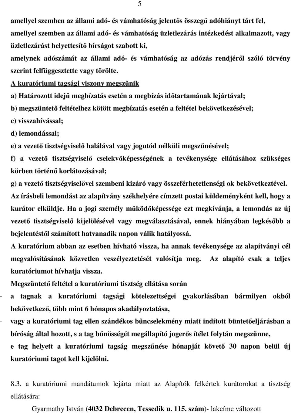 A kuratóriumi tagsági viszony megszűnik a) Határozott idejű megbízatás esetén a megbízás időtartamának lejártával; b) megszüntető feltételhez kötött megbízatás esetén a feltétel bekövetkezésével; c)