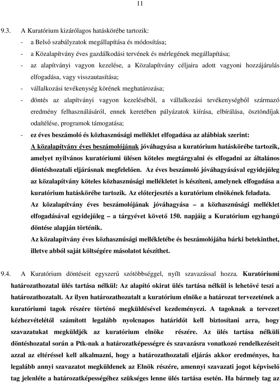 kezelése, a Közalapítvány céljaira adott vagyoni hozzájárulás elfogadása, vagy visszautasítása; - vállalkozási tevékenység körének meghatározása; - döntés az alapítványi vagyon kezeléséből, a