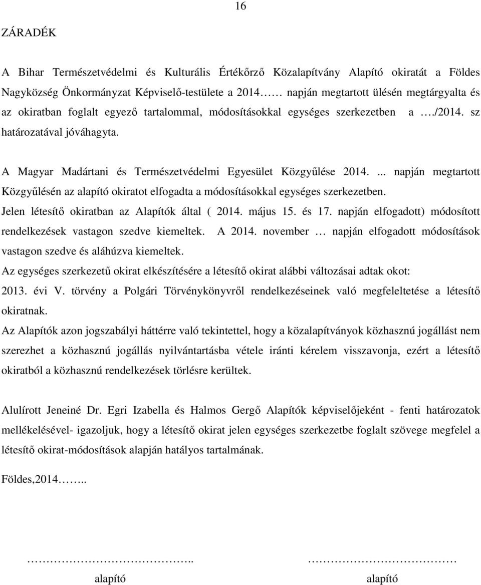 ... napján megtartott Közgyűlésén az alapító okiratot elfogadta a módosításokkal egységes szerkezetben. Jelen létesítő okiratban az Alapítók által ( 2014. május 15. és 17.