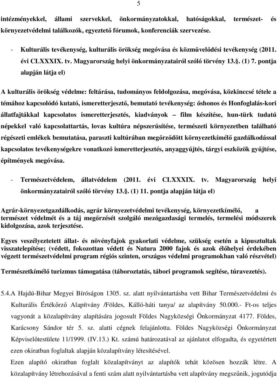 pontja alapján látja el) A kulturális örökség védelme: feltárása, tudományos feldolgozása, megóvása, közkinccsé tétele a témához kapcsolódó kutató, ismeretterjesztő, bemutató tevékenység: őshonos és