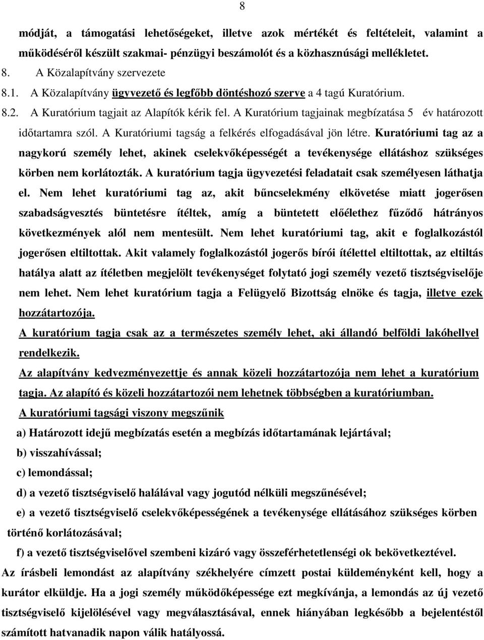 A Kuratóriumi tagság a felkérés elfogadásával jön létre. Kuratóriumi tag az a nagykorú személy lehet, akinek cselekvőképességét a tevékenysége ellátáshoz szükséges körben nem korlátozták.