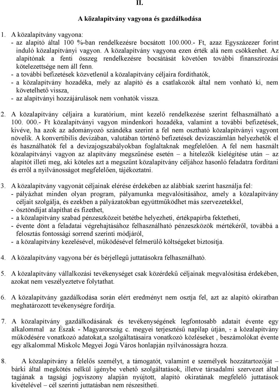 - a további befizetések közvetlenül a közalapítvány céljaira fordíthatók, - a közalapítvány hozadéka, mely az alapító és a csatlakozók által nem vonható ki, nem követelhető vissza, - az alapítványi