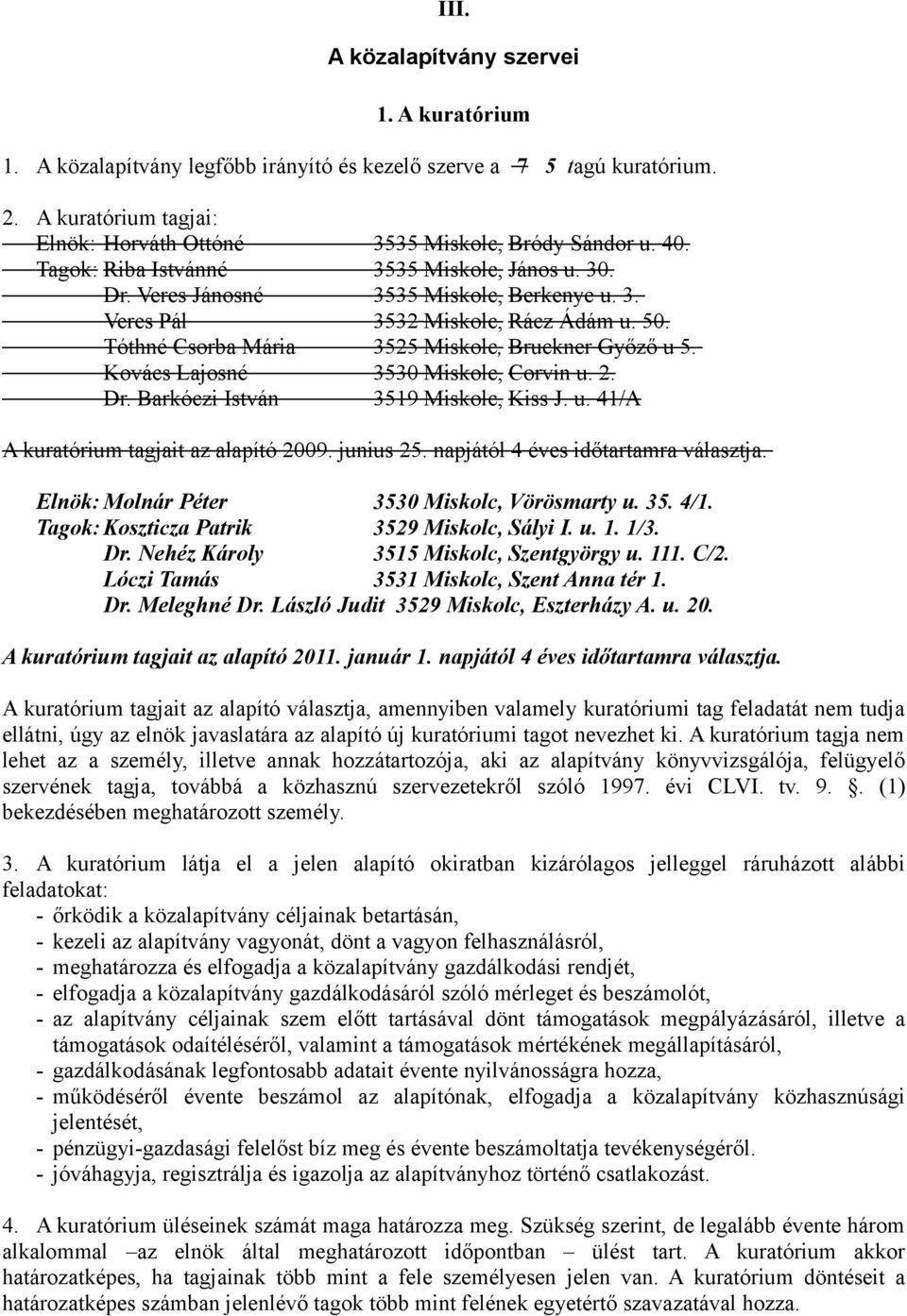 Kovács Lajosné 3530 Miskolc, Corvin u. 2. Dr. Barkóczi István 3519 Miskolc, Kiss J. u. 41/A A kuratórium tagjait az alapító 2009. junius 25. napjától 4 éves időtartamra választja.