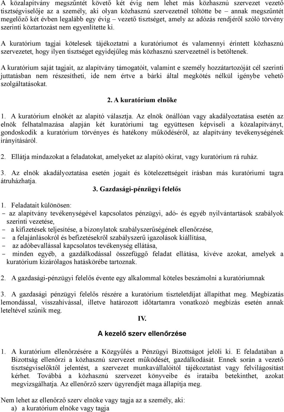 A kuratórium tagjai kötelesek tájékoztatni a kuratóriumot és valamennyi érintett közhasznú szervezetet, hogy ilyen tisztséget egyidejűleg más közhasznú szervezetnél is betöltenek.