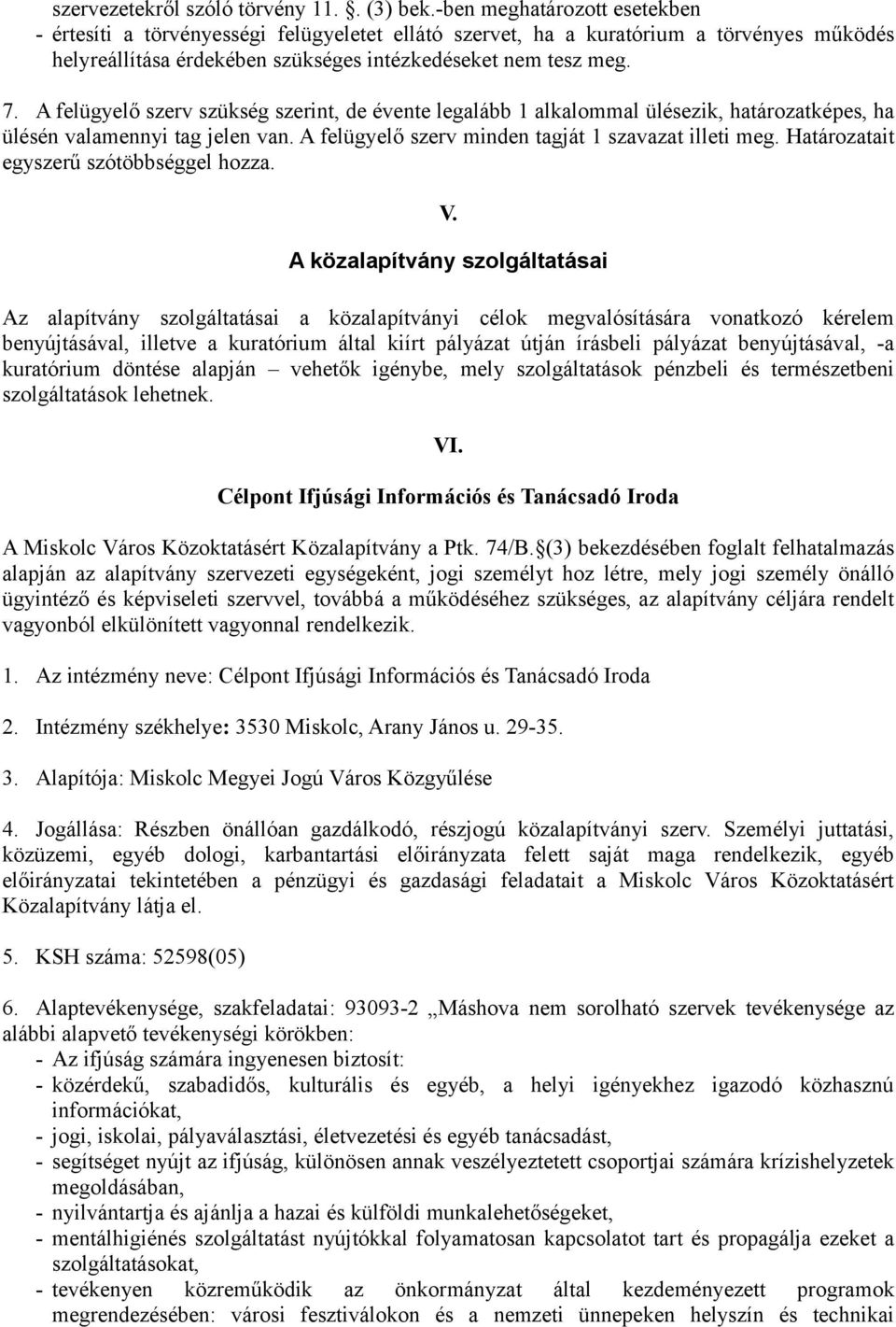 A felügyelő szerv szükség szerint, de évente legalább 1 alkalommal ülésezik, határozatképes, ha ülésén valamennyi tag jelen van. A felügyelő szerv minden tagját 1 szavazat illeti meg.