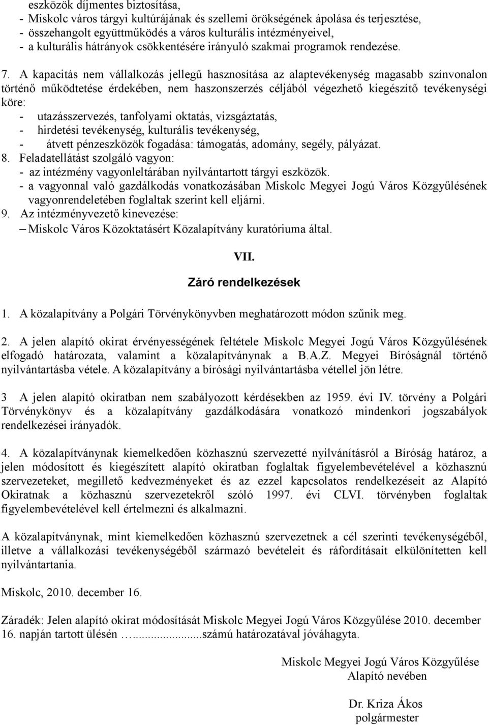 A kapacitás nem vállalkozás jellegű hasznosítása az alaptevékenység magasabb színvonalon történő működtetése érdekében, nem haszonszerzés céljából végezhető kiegészítő tevékenységi köre: -